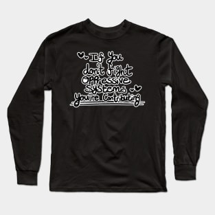 If You Don't Fight Oppressive Systems, You're Contributing- Monochrome Variant Long Sleeve T-Shirt